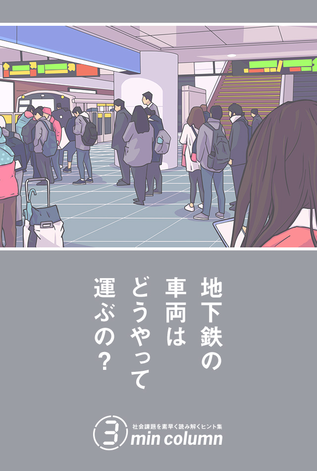 社会の課題を素早く読み解くヒント集 3min column　地下鉄の車両はどうやって運ぶの？