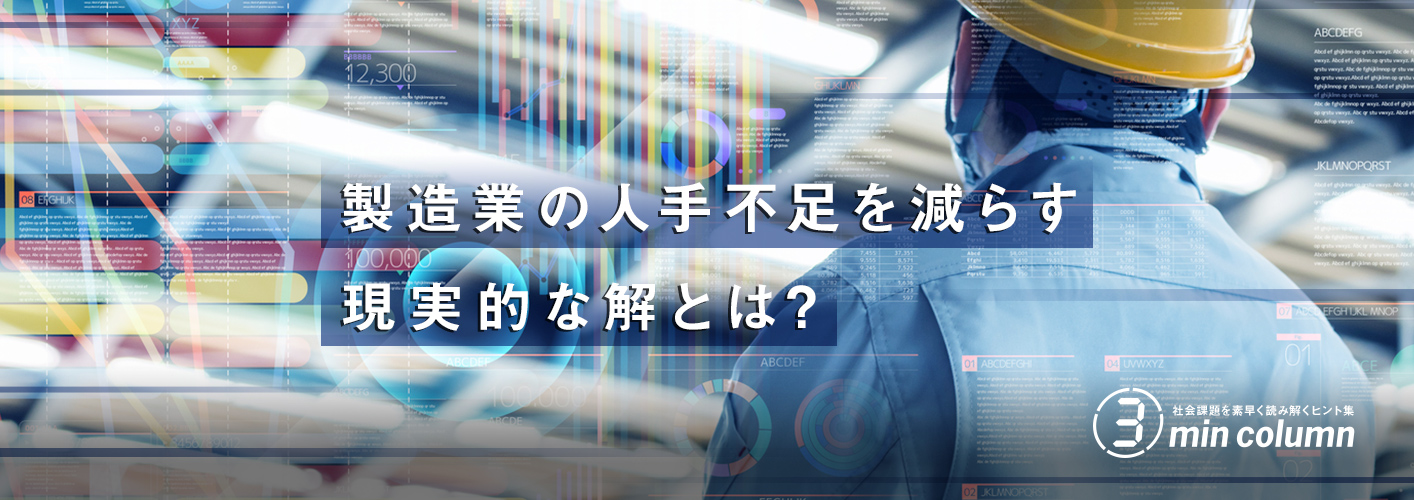 社会の課題を素早く読み解くヒント集 3min column　製造業の人手不足を減らす現実的な解とは？