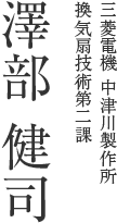 三菱電機 中津川製作所　換気扇技術第二課 澤部 健司