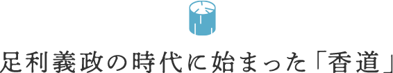 足利義政の時代に始まった「香道」