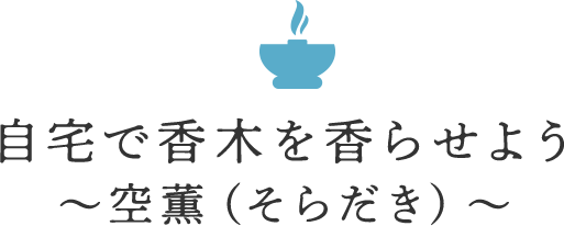 自宅で香木を香らせよう～空薫（そらだき）～