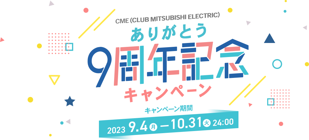 CME（CLUB MITSUBISHI ELECTRIC）ありがとう9周年記念 キャンペーン キャンペーン期間：2023年9月4日（月）～2023年10月31日（火）24:00