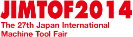 JIMTOF2014 The 27th Japan International Machine Tool Fair