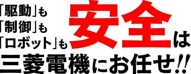 「駆動」も「制御」も「ロボット」も安全は三菱電機にお任せ！！