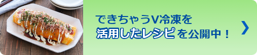 できちゃうV冷凍を活用したレシピを公開中！