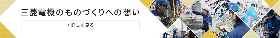 三菱電機のものづくりへの想い 詳しく見る