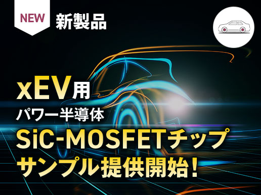 新製品 xEV用 パワー半導体 SiC-MOSFETチップ サンプル提供開始!